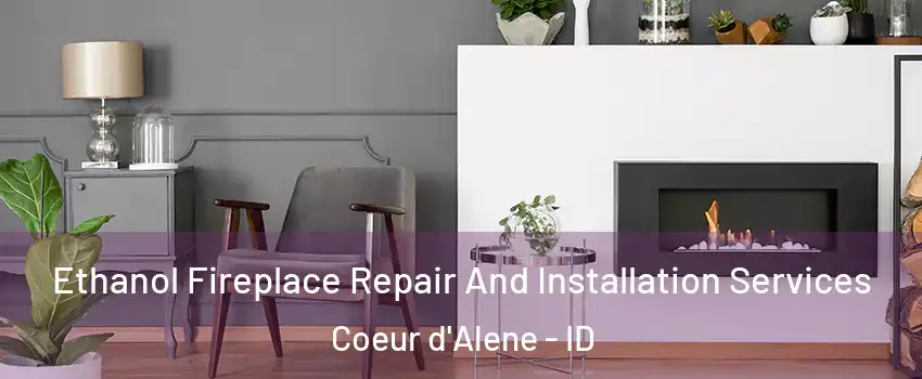  Ethanol Fireplace Repair And Installation Services Coeur d'Alene - ID