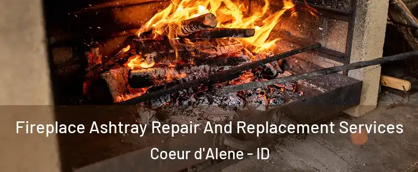  Fireplace Ashtray Repair And Replacement Services Coeur d'Alene - ID