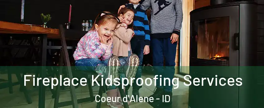  Fireplace Kidsproofing Services Coeur d'Alene - ID