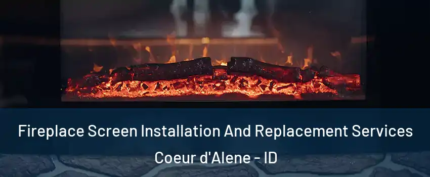  Fireplace Screen Installation And Replacement Services Coeur d'Alene - ID
