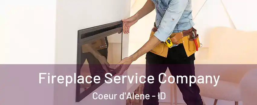 Fireplace Service Company Coeur d'Alene - ID