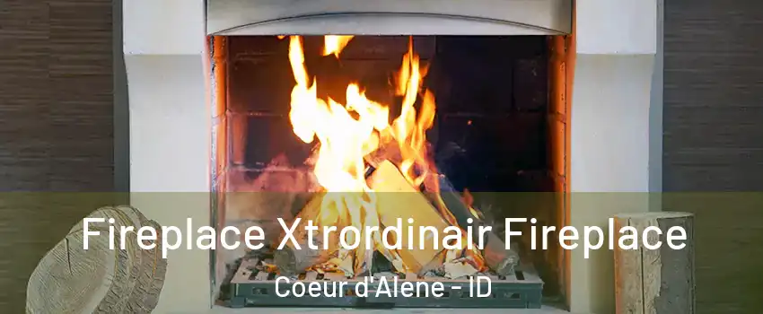  Fireplace Xtrordinair Fireplace Coeur d'Alene - ID