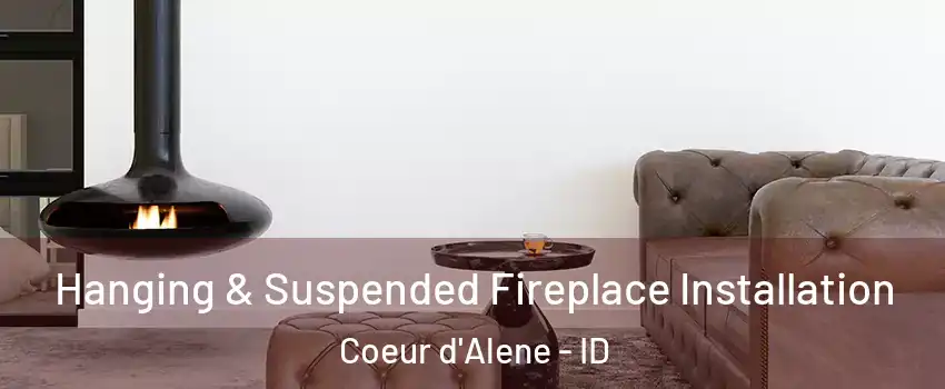  Hanging & Suspended Fireplace Installation Coeur d'Alene - ID