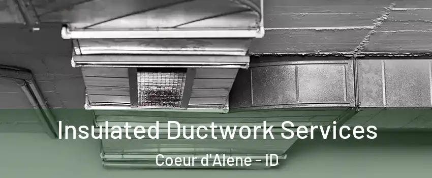  Insulated Ductwork Services Coeur d'Alene - ID