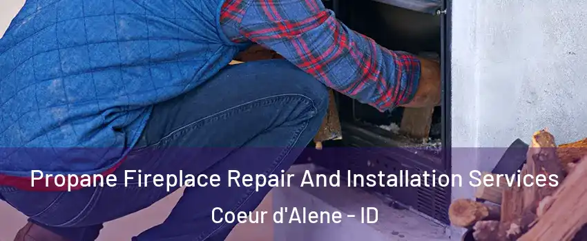  Propane Fireplace Repair And Installation Services Coeur d'Alene - ID