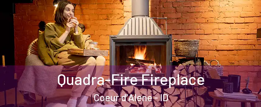  Quadra-Fire Fireplace Coeur d'Alene - ID