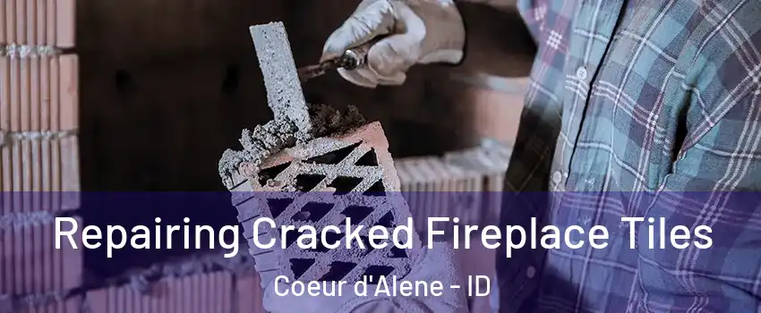  Repairing Cracked Fireplace Tiles Coeur d'Alene - ID